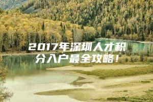 2017年深圳人才积分入户最全攻略！