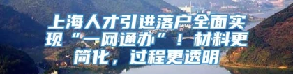 上海人才引进落户全面实现“一网通办”！材料更简化，过程更透明