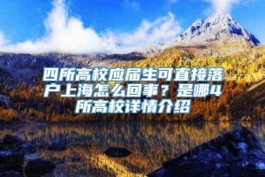 四所高校应届生可直接落户上海怎么回事？是哪4所高校详情介绍