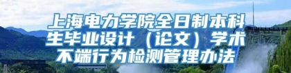 上海电力学院全日制本科生毕业设计（论文）学术不端行为检测管理办法