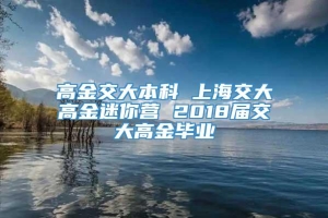 高金交大本科 上海交大高金迷你营 2018届交大高金毕业