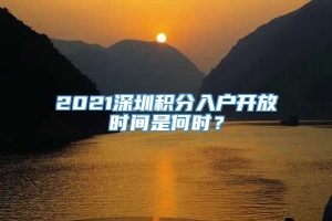 2021深圳积分入户开放时间是何时？
