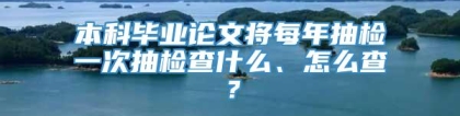 本科毕业论文将每年抽检一次抽检查什么、怎么查？