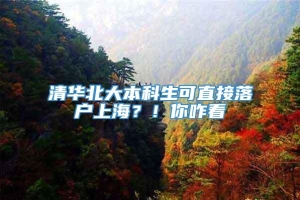 清华北大本科生可直接落户上海？！你咋看