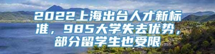 2022上海出台人才新标准，985大学失去优势，部分留学生也受限