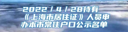 2022／4／28持有《上海市居住证》人员申办本市常住户口公示名单