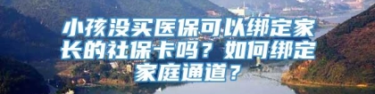 小孩没买医保可以绑定家长的社保卡吗？如何绑定家庭通道？