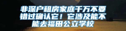 非深户租房家庭千万不要错过确认它！它涉及能不能去福田公立学校