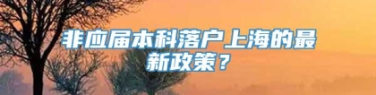 非应届本科落户上海的最新政策？