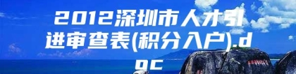 2012深圳市人才引进审查表(积分入户).doc