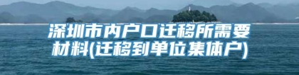 深圳市内户口迁移所需要材料(迁移到单位集体户)