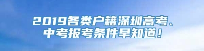 2019各类户籍深圳高考、中考报考条件早知道！