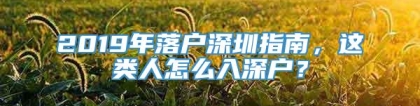 2019年落户深圳指南，这类人怎么入深户？