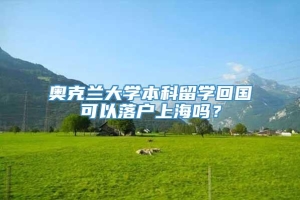 奥克兰大学本科留学回国可以落户上海吗？