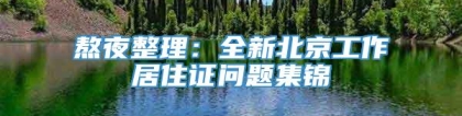 熬夜整理：全新北京工作居住证问题集锦