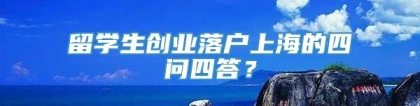 留学生创业落户上海的四问四答？