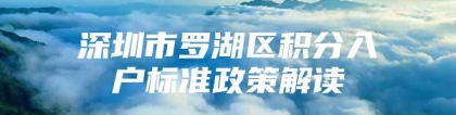 深圳市罗湖区积分入户标准政策解读