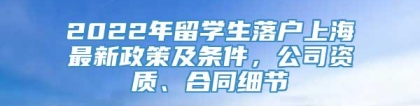 2022年留学生落户上海最新政策及条件，公司资质、合同细节