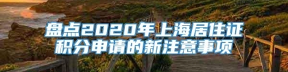 盘点2020年上海居住证积分申请的新注意事项