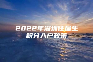 2022年深圳往届生积分入户政策